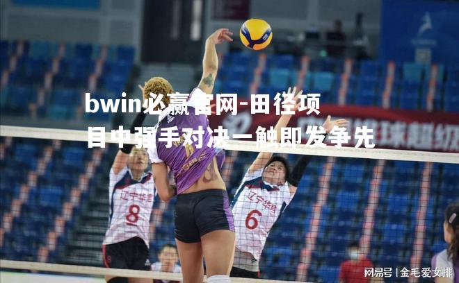 田径项目中强手对决一触即发争先