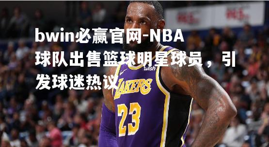 NBA球队出售篮球明星球员，引发球迷热议