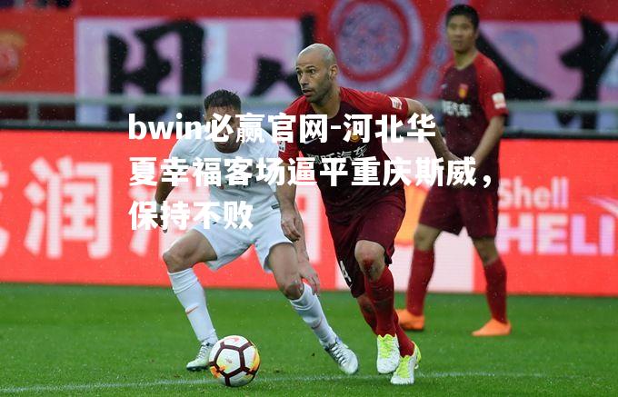 河北华夏幸福客场逼平重庆斯威，保持不败