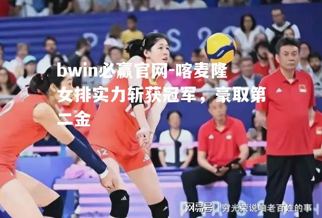 喀麦隆女排实力斩获冠军，豪取第二金