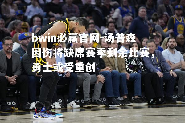 汤普森因伤将缺席赛季剩余比赛，勇士或受重创