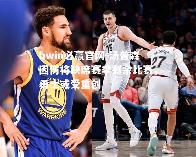 汤普森因伤将缺席赛季剩余比赛，勇士或受重创
