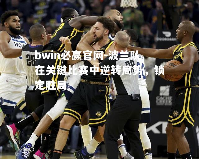 波兰队在关键比赛中逆转局势，锁定胜局
