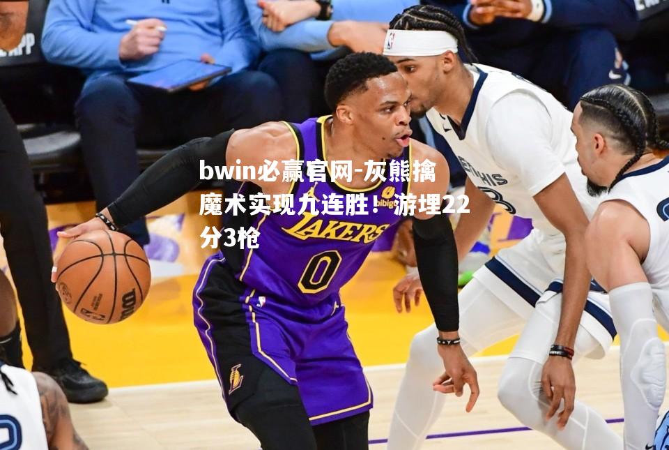 灰熊擒魔术实现九连胜！游埋22分3枪