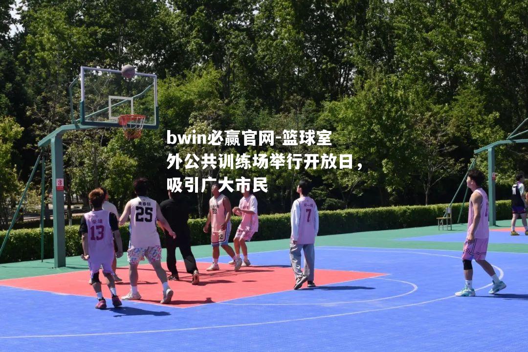篮球室外公共训练场举行开放日，吸引广大市民