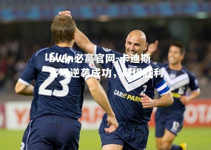 卡迪斯客场逆袭成功，取得胜利