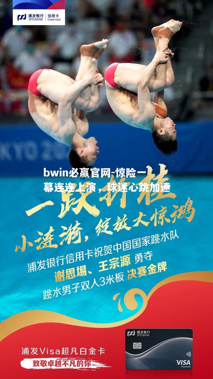 惊险一幕连连上演，球迷心跳加速
